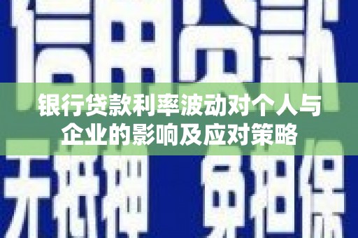 枋山银行贷款利率波动对个人与企业的影响及应对策略