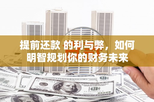 枋山提前还款 的利与弊，如何明智规划你的财务未来