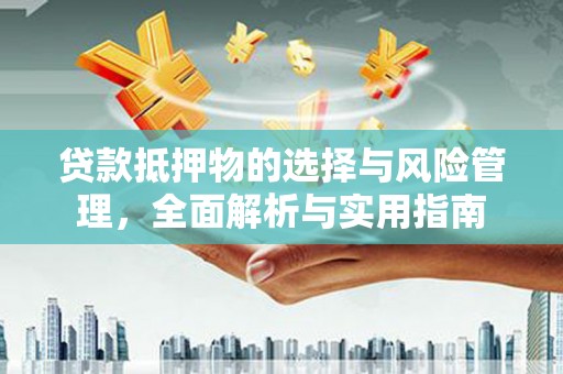枋山贷款抵押物的选择与风险管理，全面解析与实用指南