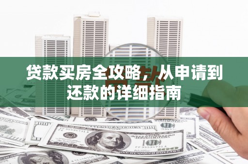 枋山贷款买房全攻略，从申请到还款的详细指南