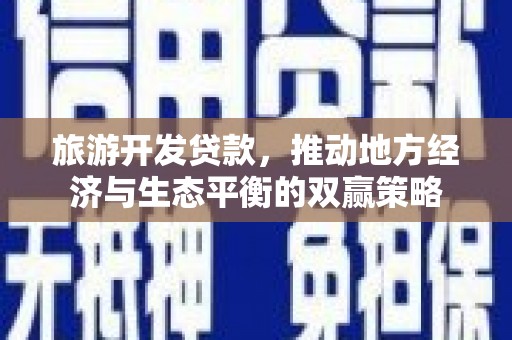 枋山旅游开发贷款，推动地方经济与生态平衡的双赢策略