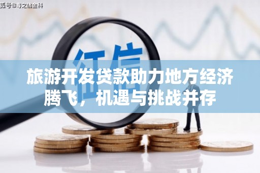 枋山旅游开发贷款助力地方经济腾飞，机遇与挑战并存