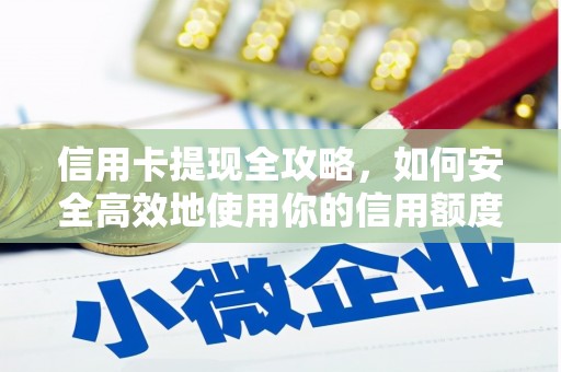 枋山信用卡提现全攻略，如何安全高效地使用你的信用额度