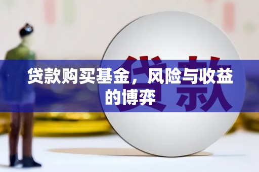 枋山贷款购买基金，风险与收益的博弈