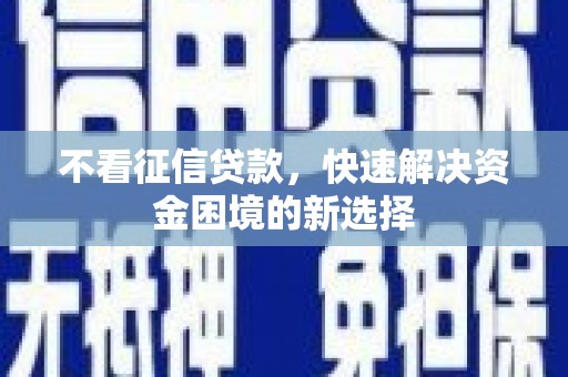 枋山不看征信贷款，快速解决资金困境的新选择