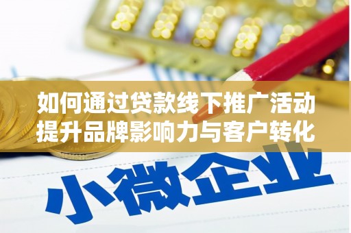 枋山如何通过贷款线下推广活动提升品牌影响力与客户转化率