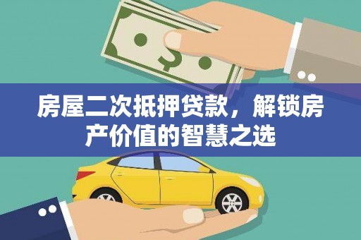 枋山房屋二次抵押贷款，解锁房产价值的智慧之选