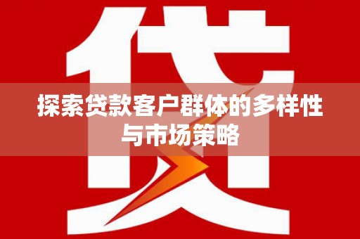 枋山探索贷款客户群体的多样性与市场策略