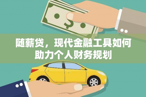 枋山随薪贷，现代金融工具如何助力个人财务规划