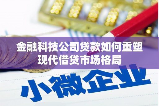 枋山金融科技公司贷款如何重塑现代借贷市场格局
