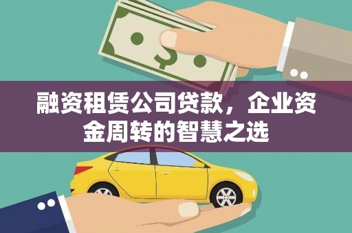 枋山融资租赁公司贷款，企业资金周转的智慧之选