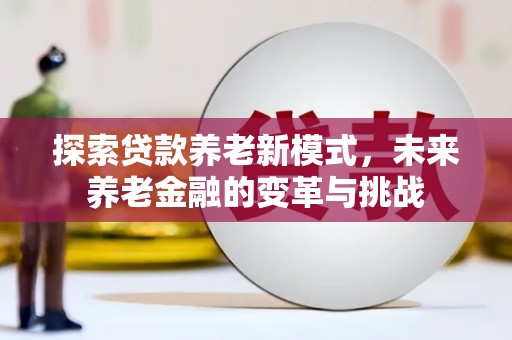 枋山探索贷款养老新模式，未来养老金融的变革与挑战