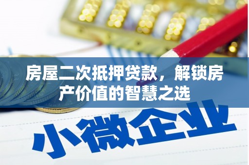 枋山房屋二次抵押贷款，解锁房产价值的智慧之选