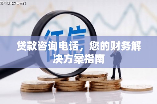枋山贷款咨询电话，您的财务解决方案指南