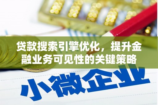 枋山贷款搜索引擎优化，提升金融业务可见性的关键策略