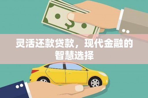 枋山灵活还款贷款，现代金融的智慧选择