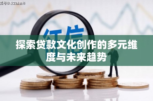 枋山探索贷款文化创作的多元维度与未来趋势