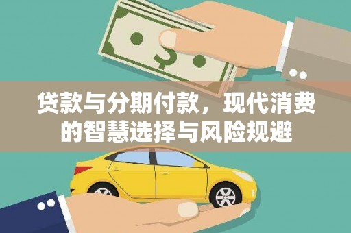 枋山贷款与分期付款，现代消费的智慧选择与风险规避