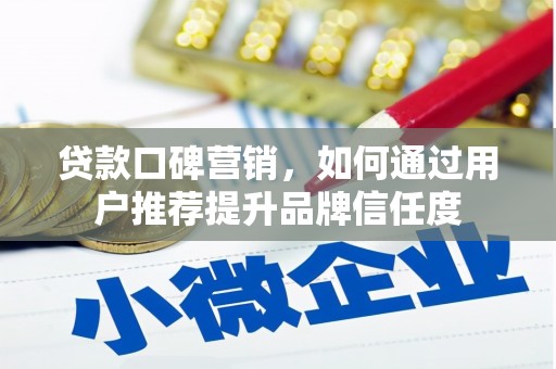 枋山贷款口碑营销，如何通过用户推荐提升品牌信任度
