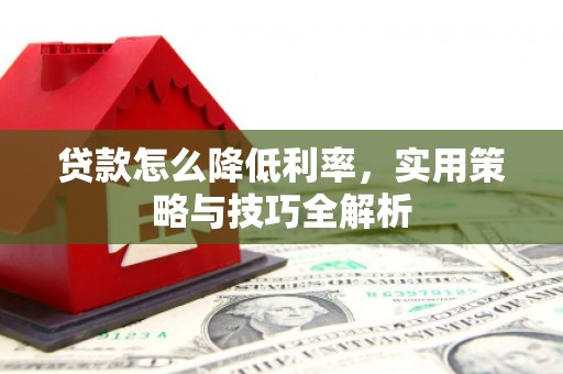 枋山贷款怎么降低利率，实用策略与技巧全解析