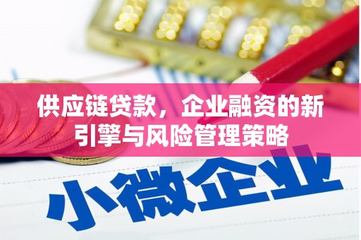 枋山供应链贷款，企业融资的新引擎与风险管理策略