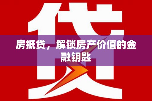 枋山房抵贷，解锁房产价值的金融钥匙