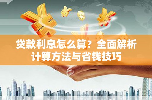 枋山贷款利息怎么算？全面解析计算方法与省钱技巧