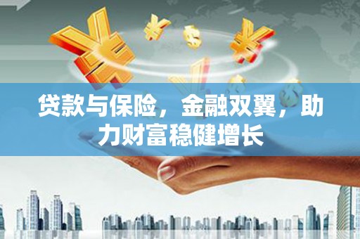 枋山贷款与保险，金融双翼，助力财富稳健增长