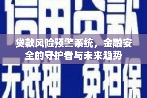 枋山贷款风险预警系统，金融安全的守护者与未来趋势