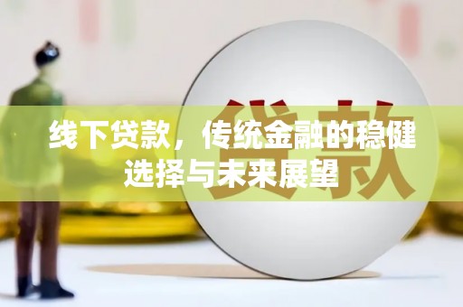 枋山线下贷款，传统金融的稳健选择与未来展望