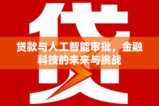 枋山贷款与人工智能审批，金融科技的未来与挑战