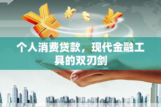 枋山个人消费贷款，现代金融工具的双刃剑