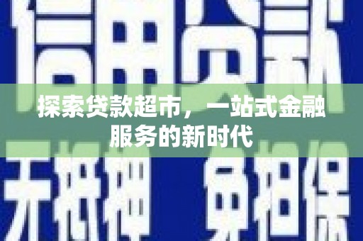 枋山探索贷款超市，一站式金融服务的新时代