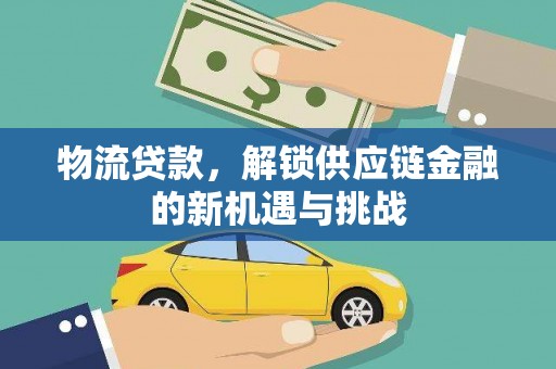 枋山物流贷款，解锁供应链金融的新机遇与挑战