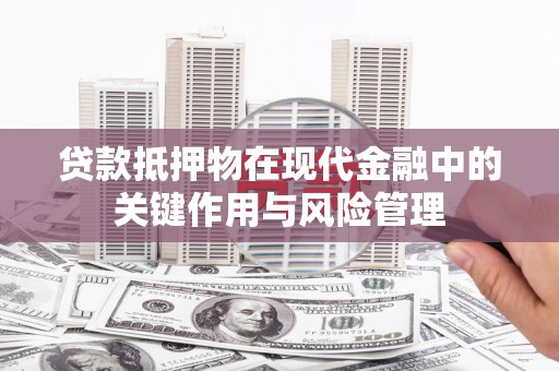 枋山贷款抵押物在现代金融中的关键作用与风险管理