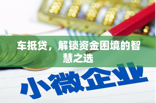 枋山车抵贷，解锁资金困境的智慧之选