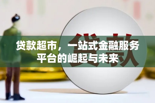 枋山贷款超市，一站式金融服务平台的崛起与未来