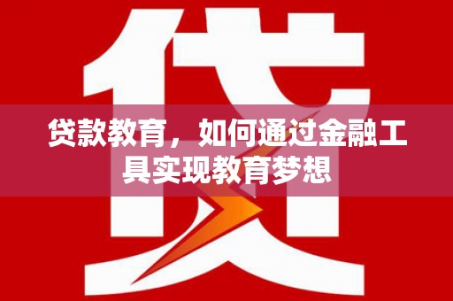 枋山贷款教育，如何通过金融工具实现教育梦想