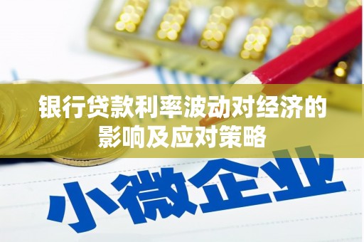 枋山银行贷款利率波动对经济的影响及应对策略