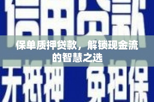 枋山保单质押贷款，解锁现金流的智慧之选