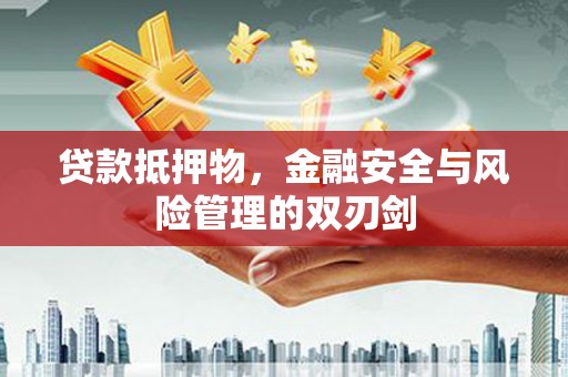 枋山贷款抵押物，金融安全与风险管理的双刃剑