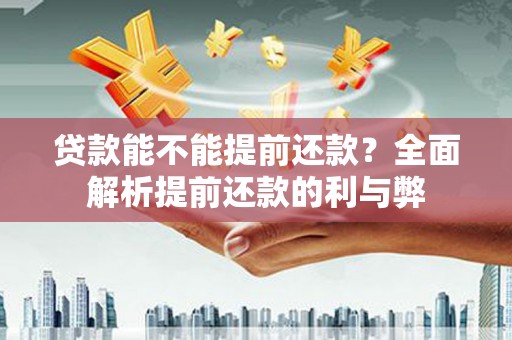 枋山贷款能不能提前还款？全面解析提前还款的利与弊